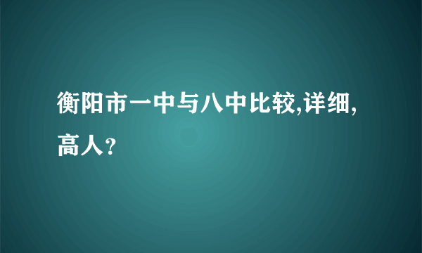 衡阳市一中与八中比较,详细,高人？