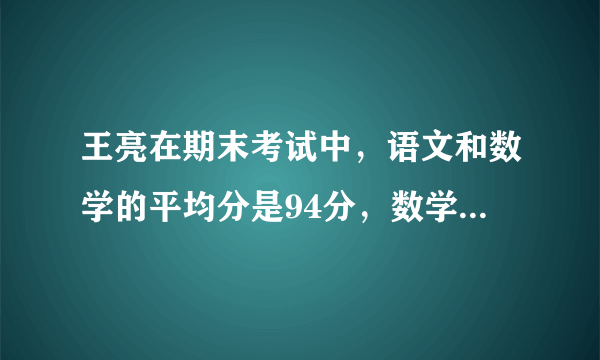 王亮在期末考试中，语文和数学的平均分是94分，数学和外语的平均分是92分，语文和外语的平均分是90分。这次考试中，王亮这三门课各得多少分？