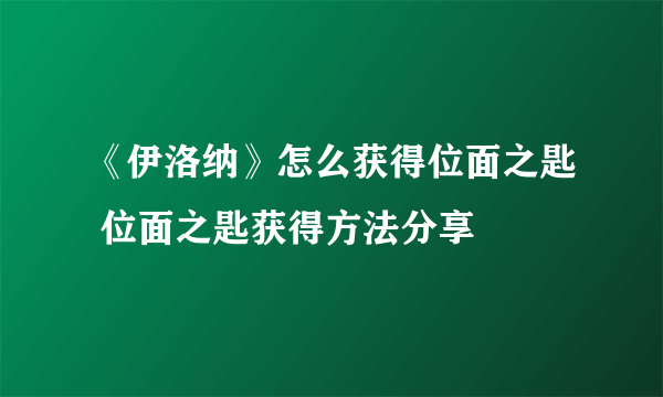 《伊洛纳》怎么获得位面之匙 位面之匙获得方法分享