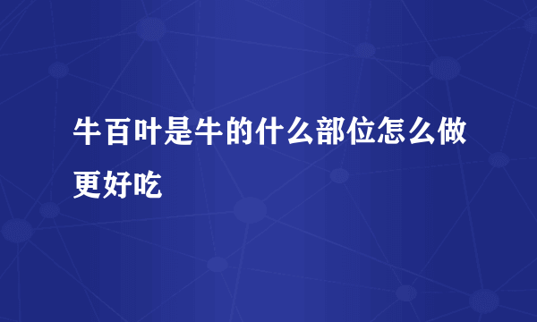 牛百叶是牛的什么部位怎么做更好吃