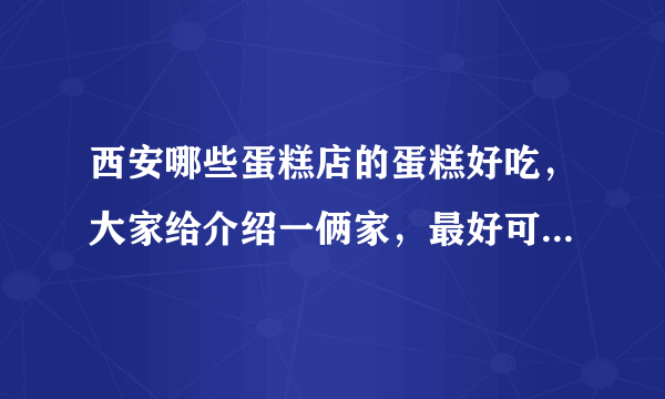 西安哪些蛋糕店的蛋糕好吃，大家给介绍一俩家，最好可以免费配送的？