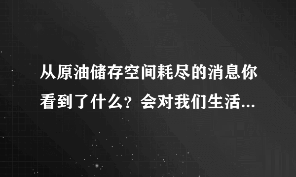 从原油储存空间耗尽的消息你看到了什么？会对我们生活有什么影响？