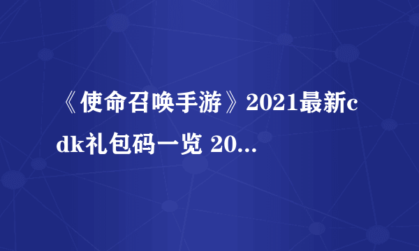 《使命召唤手游》2021最新cdk礼包码一览 2021年cdkey兑换码