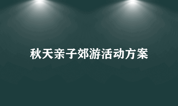 秋天亲子郊游活动方案