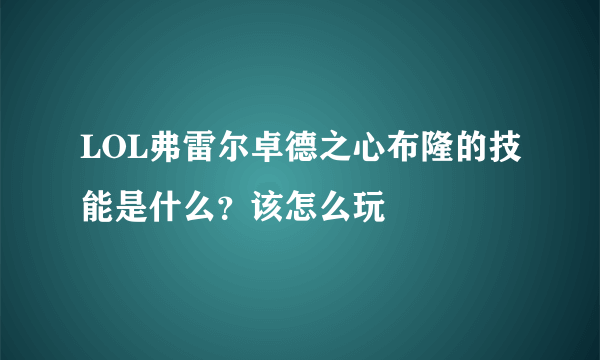 LOL弗雷尔卓德之心布隆的技能是什么？该怎么玩