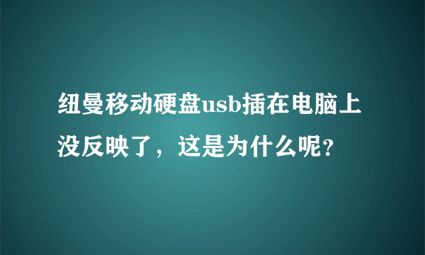 纽曼移动硬盘usb插在电脑上没反映了，这是为什么呢？