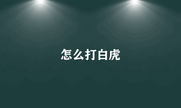 怎么打白虎