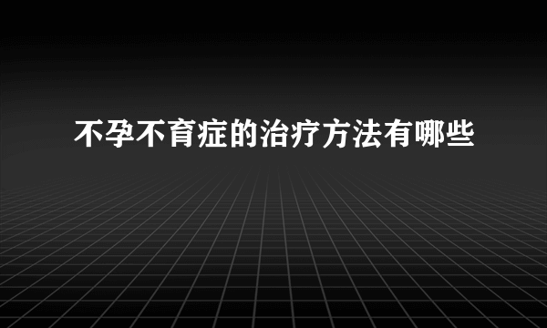 不孕不育症的治疗方法有哪些