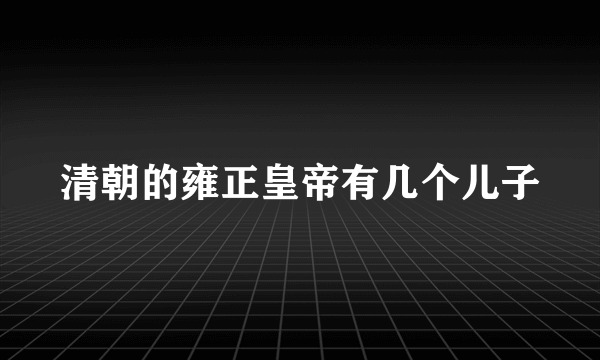 清朝的雍正皇帝有几个儿子