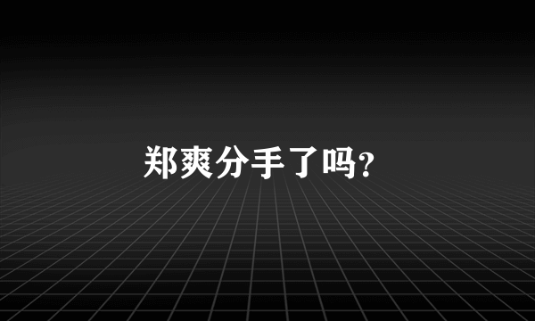 郑爽分手了吗？