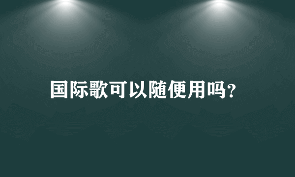 国际歌可以随便用吗？