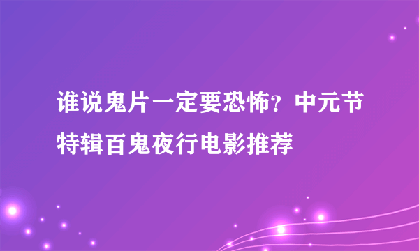 谁说鬼片一定要恐怖？中元节特辑百鬼夜行电影推荐