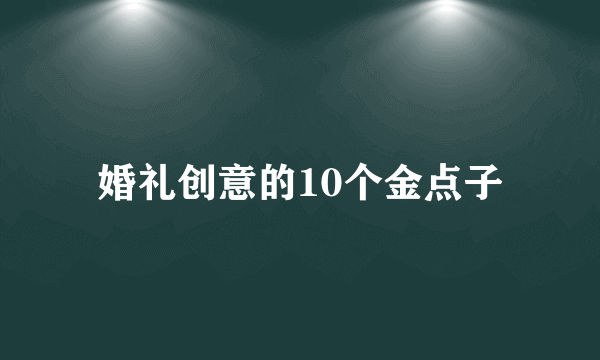 婚礼创意的10个金点子