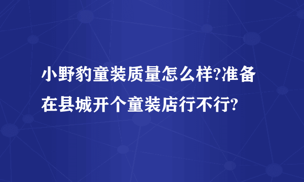 小野豹童装质量怎么样?准备在县城开个童装店行不行?