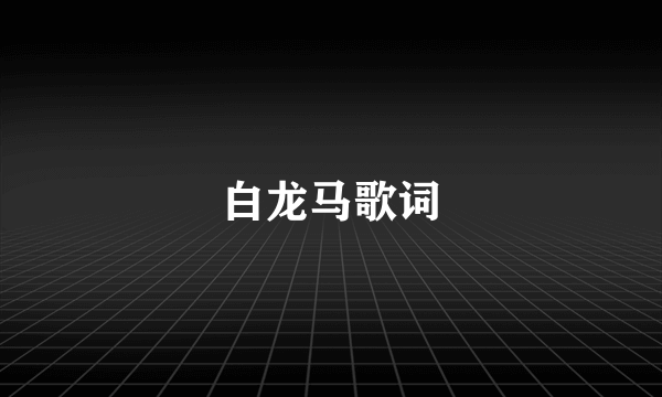 白龙马歌词