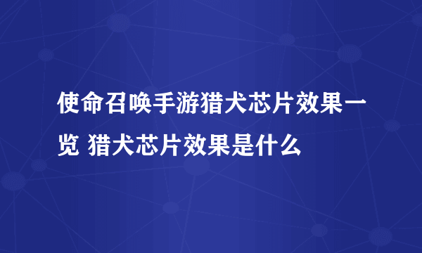 使命召唤手游猎犬芯片效果一览 猎犬芯片效果是什么