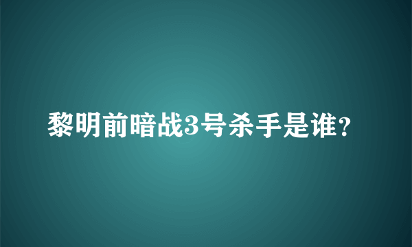 黎明前暗战3号杀手是谁？