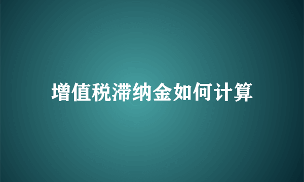 增值税滞纳金如何计算