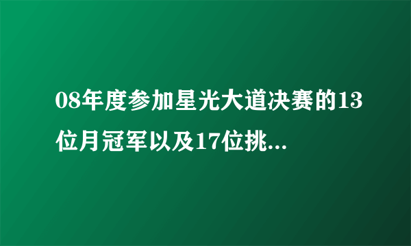 08年度参加星光大道决赛的13位月冠军以及17位挑战者的名单