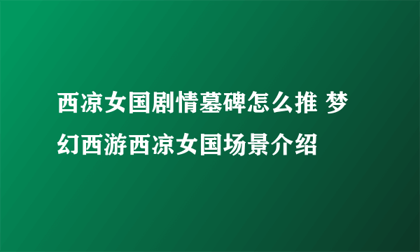 西凉女国剧情墓碑怎么推 梦幻西游西凉女国场景介绍