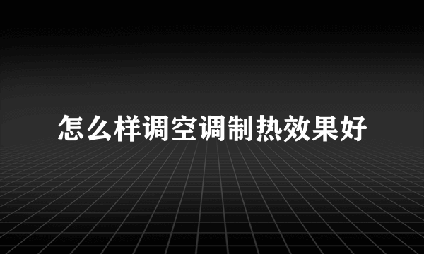 怎么样调空调制热效果好