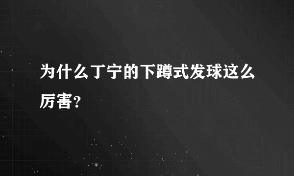 为什么丁宁的下蹲式发球这么厉害？