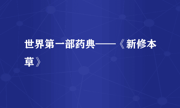 世界第一部药典——《新修本草》