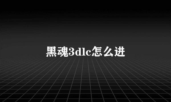 黑魂3dlc怎么进