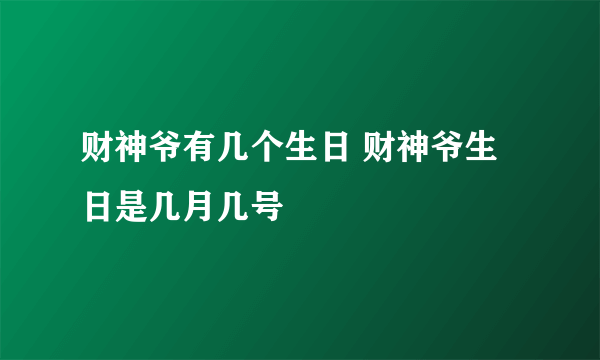 财神爷有几个生日 财神爷生日是几月几号