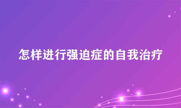 怎样进行强迫症的自我治疗