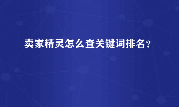 卖家精灵怎么查关键词排名？