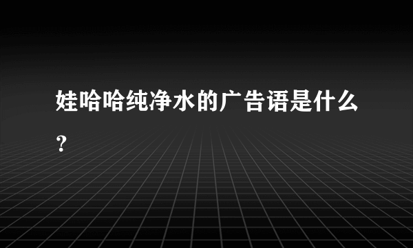 娃哈哈纯净水的广告语是什么？