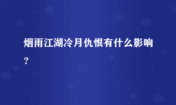 烟雨江湖冷月仇恨有什么影响？