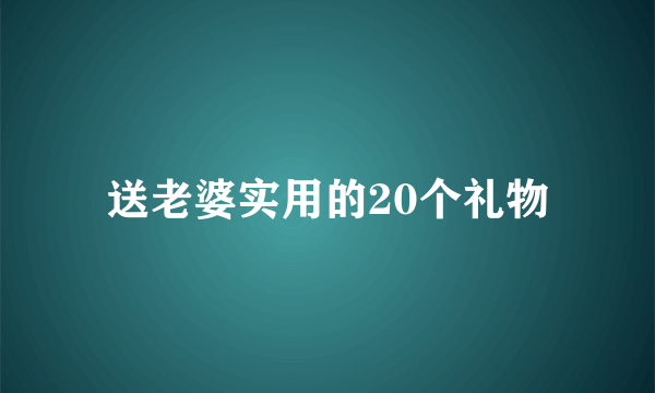 送老婆实用的20个礼物