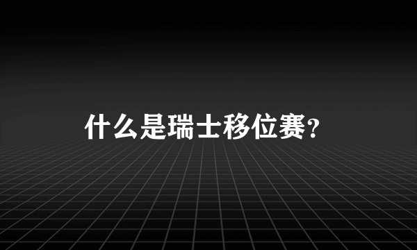 什么是瑞士移位赛？