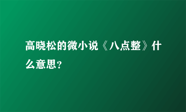 高晓松的微小说《八点整》什么意思？