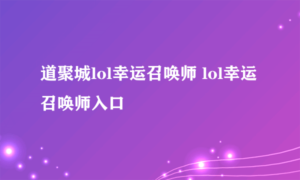 道聚城lol幸运召唤师 lol幸运召唤师入口