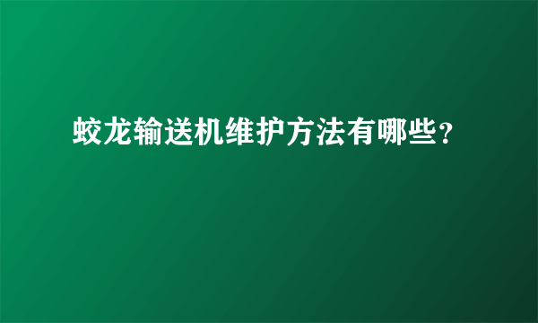 蛟龙输送机维护方法有哪些？