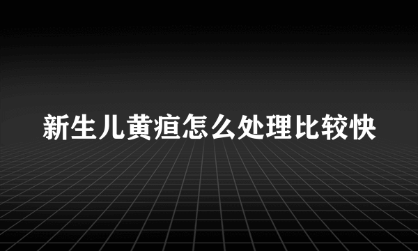 新生儿黄疸怎么处理比较快