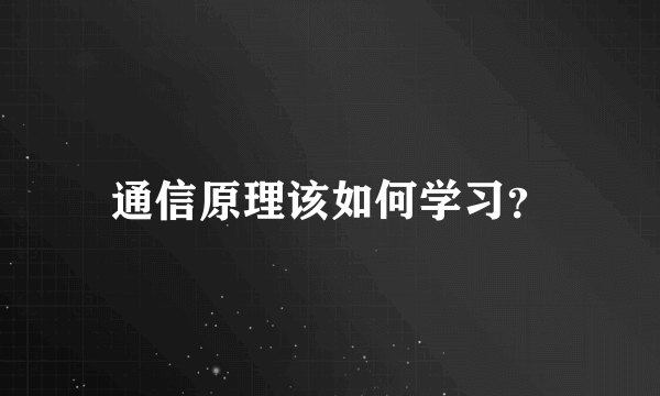 通信原理该如何学习？