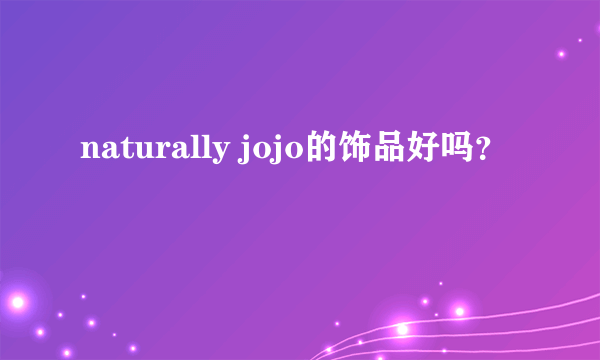 naturally jojo的饰品好吗？