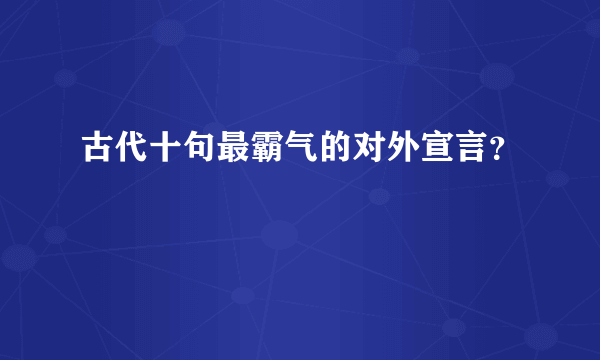 古代十句最霸气的对外宣言？