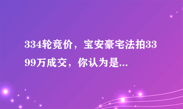 334轮竞价，宝安豪宅法拍3399万成交，你认为是“眨眼”可赚千万吗？