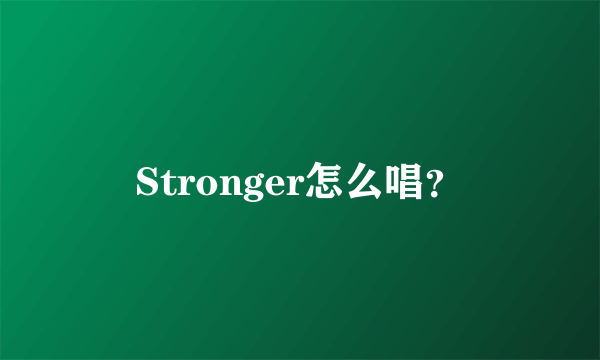 Stronger怎么唱？