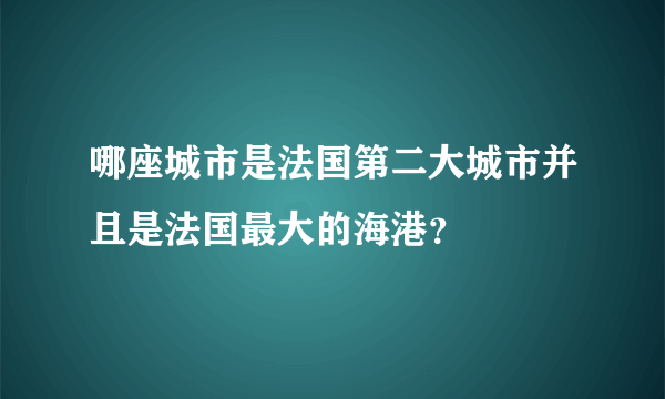 哪座城市是法国第二大城市并且是法国最大的海港？