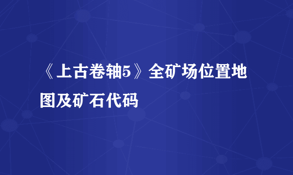 《上古卷轴5》全矿场位置地图及矿石代码