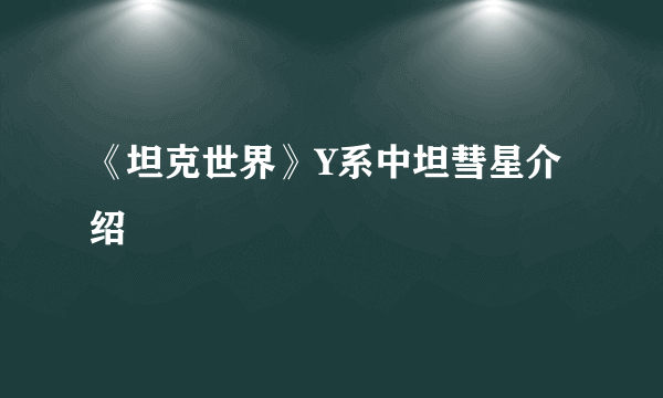 《坦克世界》Y系中坦彗星介绍