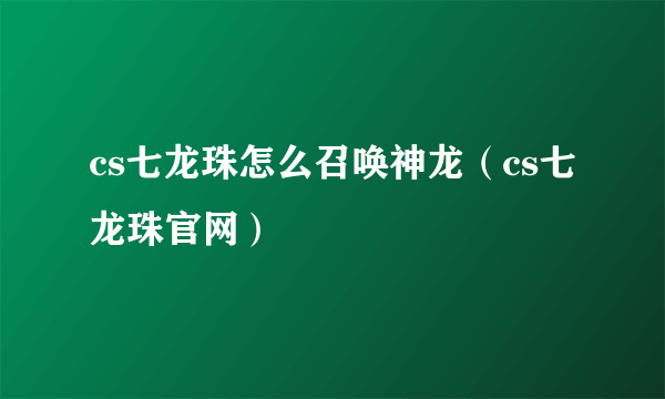 cs七龙珠怎么召唤神龙（cs七龙珠官网）