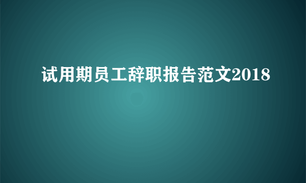 试用期员工辞职报告范文2018