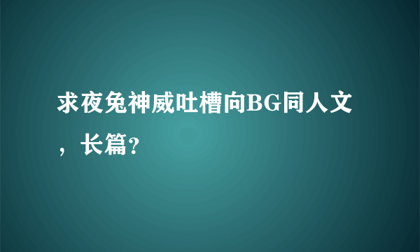 求夜兔神威吐槽向BG同人文，长篇？